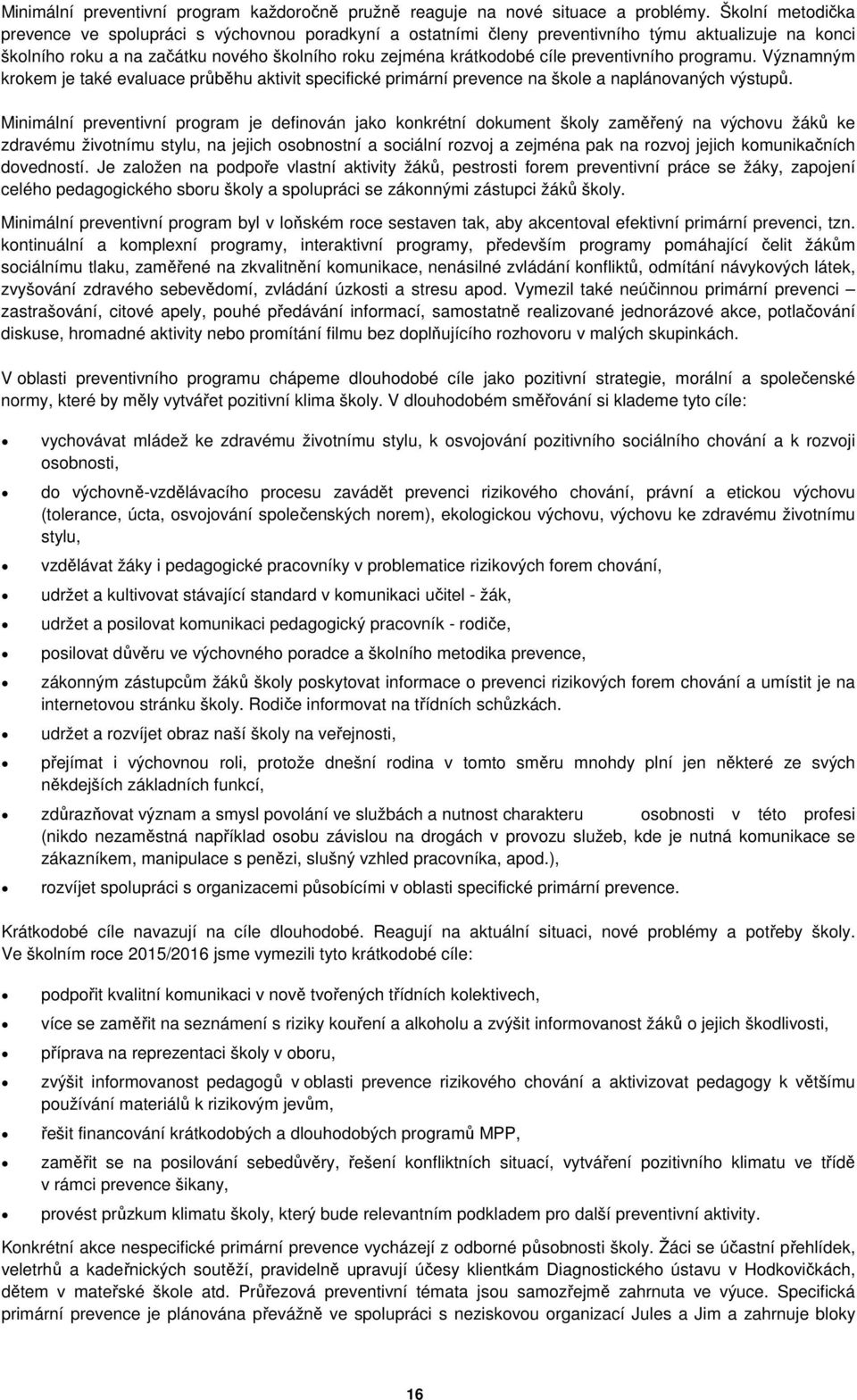 preventivního programu. Významným krokem je také evaluace průběhu aktivit specifické primární prevence na škole a naplánovaných výstupů.