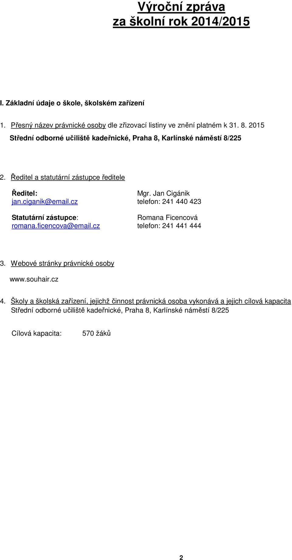 cz telefon: 241 440 423 Statutární zástupce: Romana Ficencová romana.ficencova@email.cz telefon: 241 441 444 3. Webové stránky právnické osoby www.souhair.cz 4.