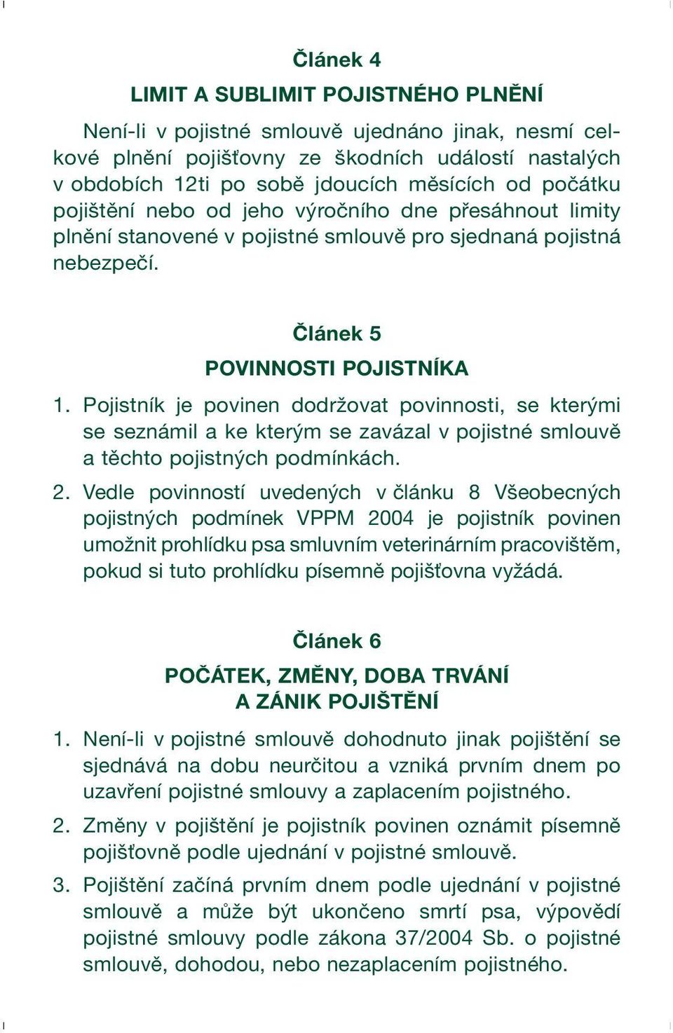 Pojistník je povinen dodržovat povinnosti, se kterými se seznámil a ke kterým se zavázal v pojistné smlouvě a těchto pojistných podmínkách. 2.