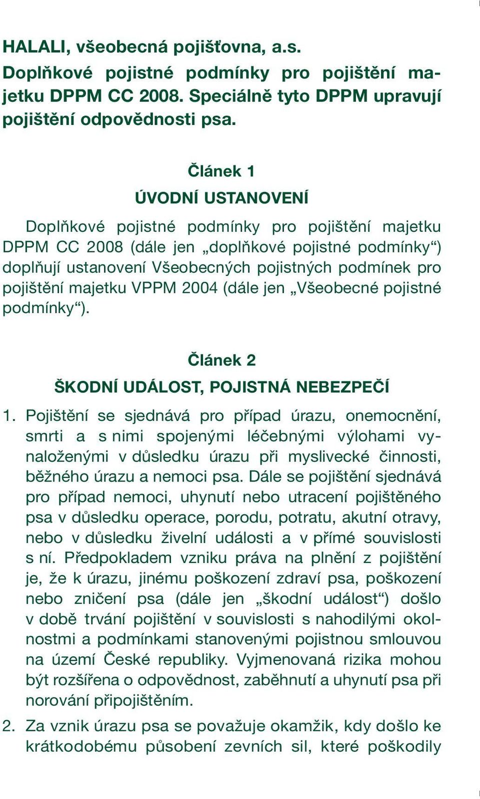 majetku VPPM 2004 (dále jen Všeobecné pojistné podmínky ). Článek 2 ŠKODNÍ UDÁLOST, POJISTNÁ NEBEZPEČÍ 1.