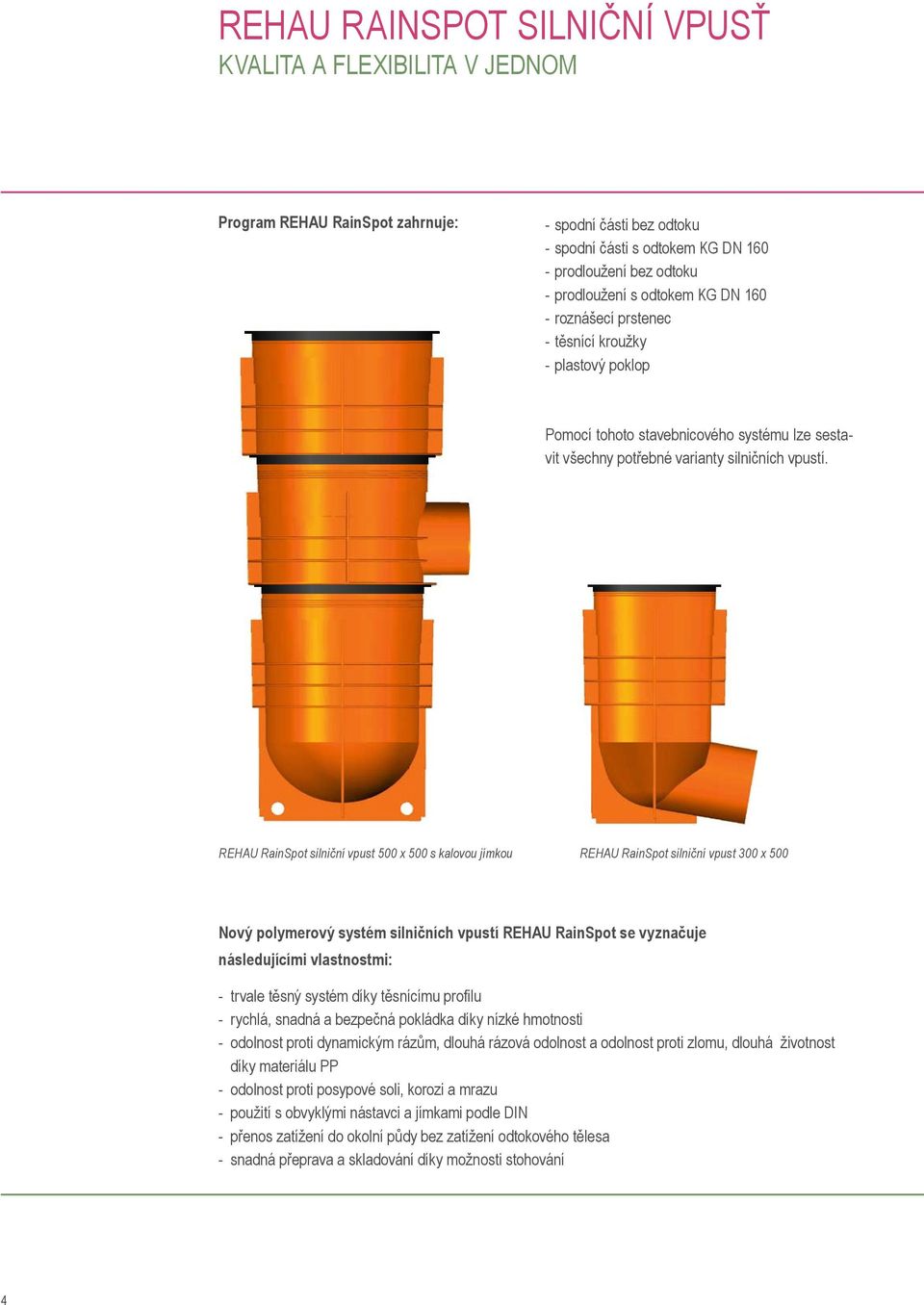 REHAU RainSpot silniční vpust 500 x 500 s kalovou jímkou REHAU RainSpot silniční vpust 300 x 500 Nový polymerový systém silničních vpustí REHAU RainSpot se vyznačuje následujícími vlastnostmi: -