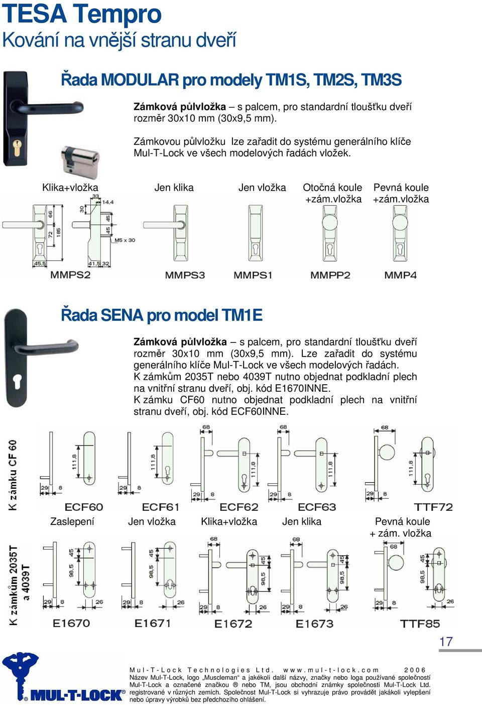 vložka Řada SENA pro model TM1E Zámková půlvložka s palcem, pro standardní tloušťku dveří rozměr 30x10 mm (30x9,5 mm). Lze zařadit do systému generálního klíče Mul-T-Lock ve všech modelových řadách.