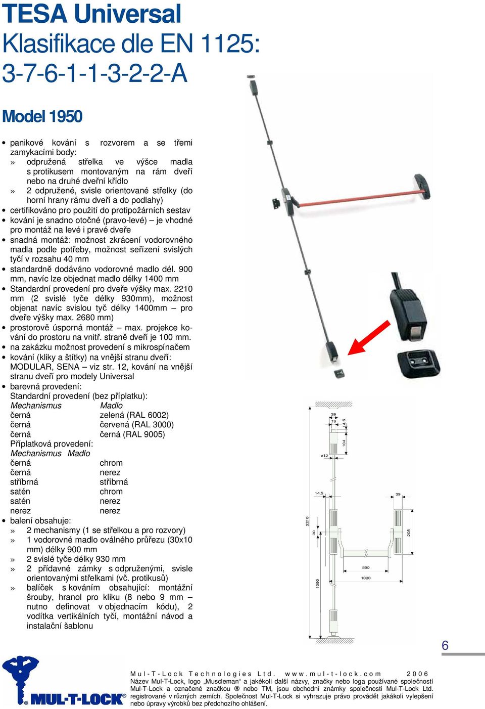 možnost seřízení svislých tyčí v rozsahu 40 mm standardně dodáváno vodorovné madlo dél. 900 mm, navíc lze objednat madlo délky 1400 mm Standardní provedení pro dveře výšky max.