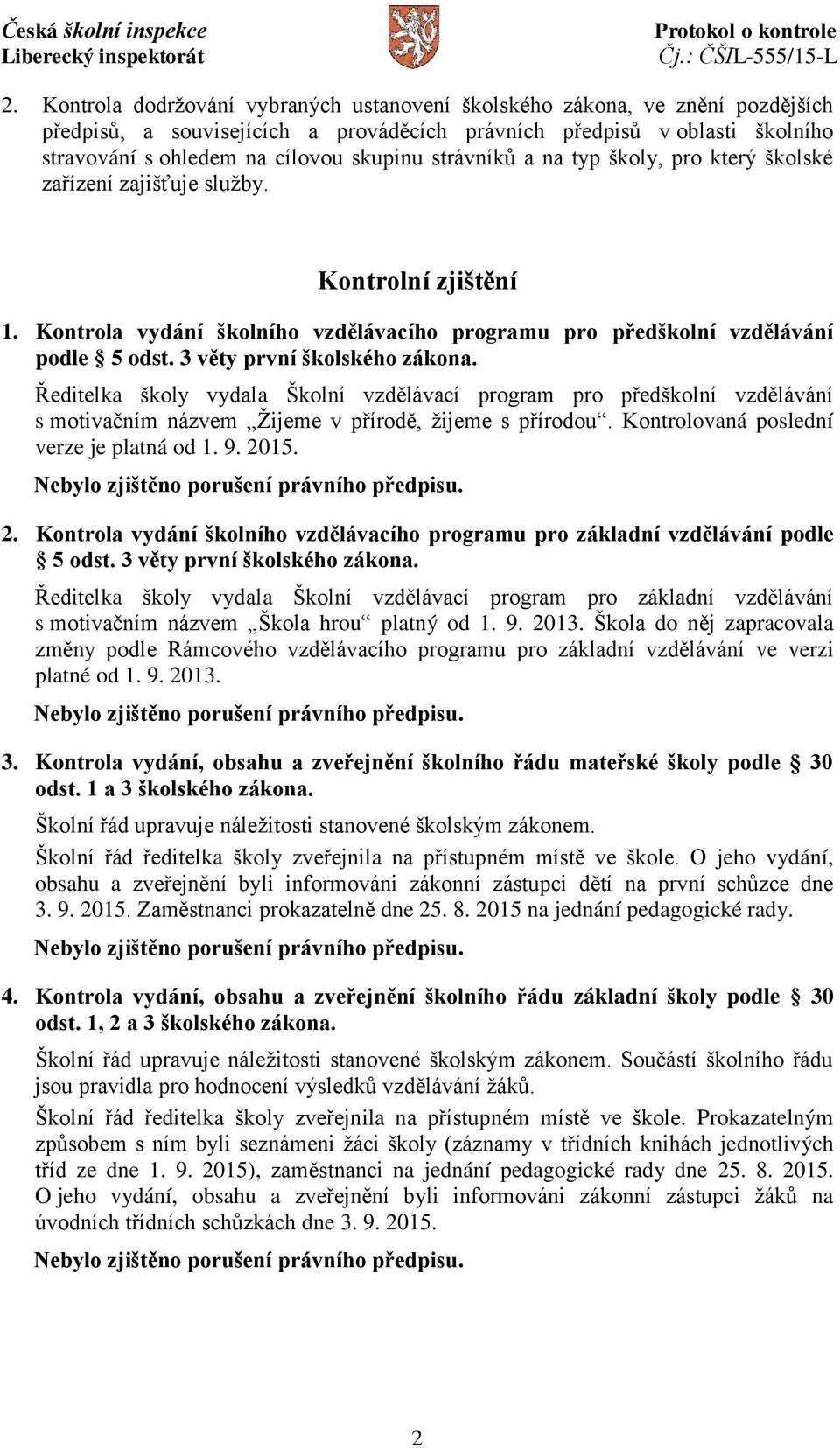 3 věty první školského zákona. Ředitelka školy vydala Školní vzdělávací program pro předškolní vzdělávání s motivačním názvem Žijeme v přírodě, žijeme s přírodou.