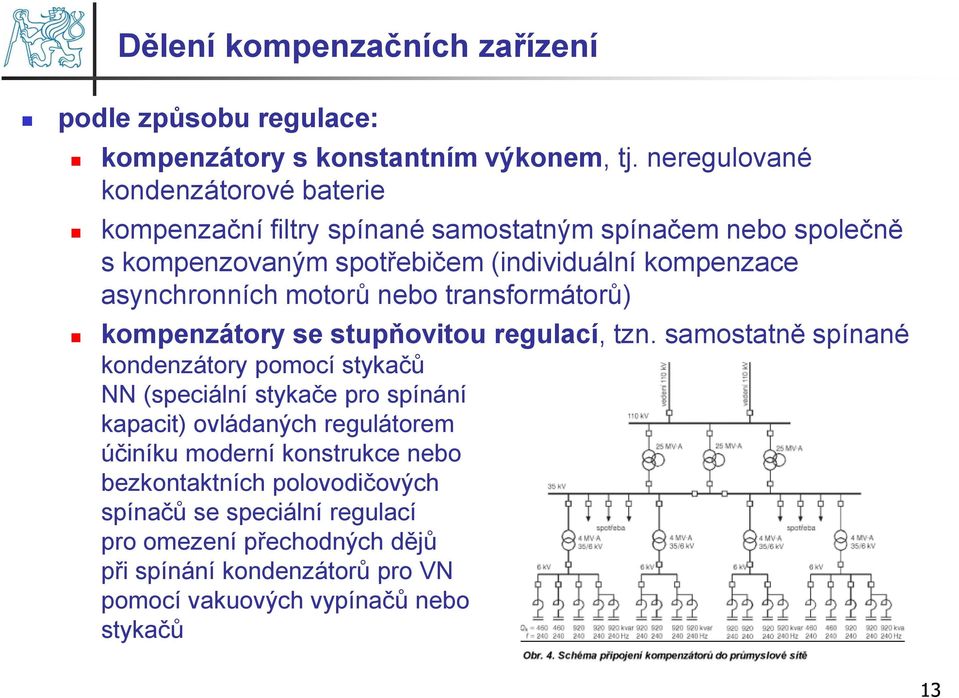 asynchronních motorů nebo transformátorů) kompenzátory se stupňovitou regulací, tzn.