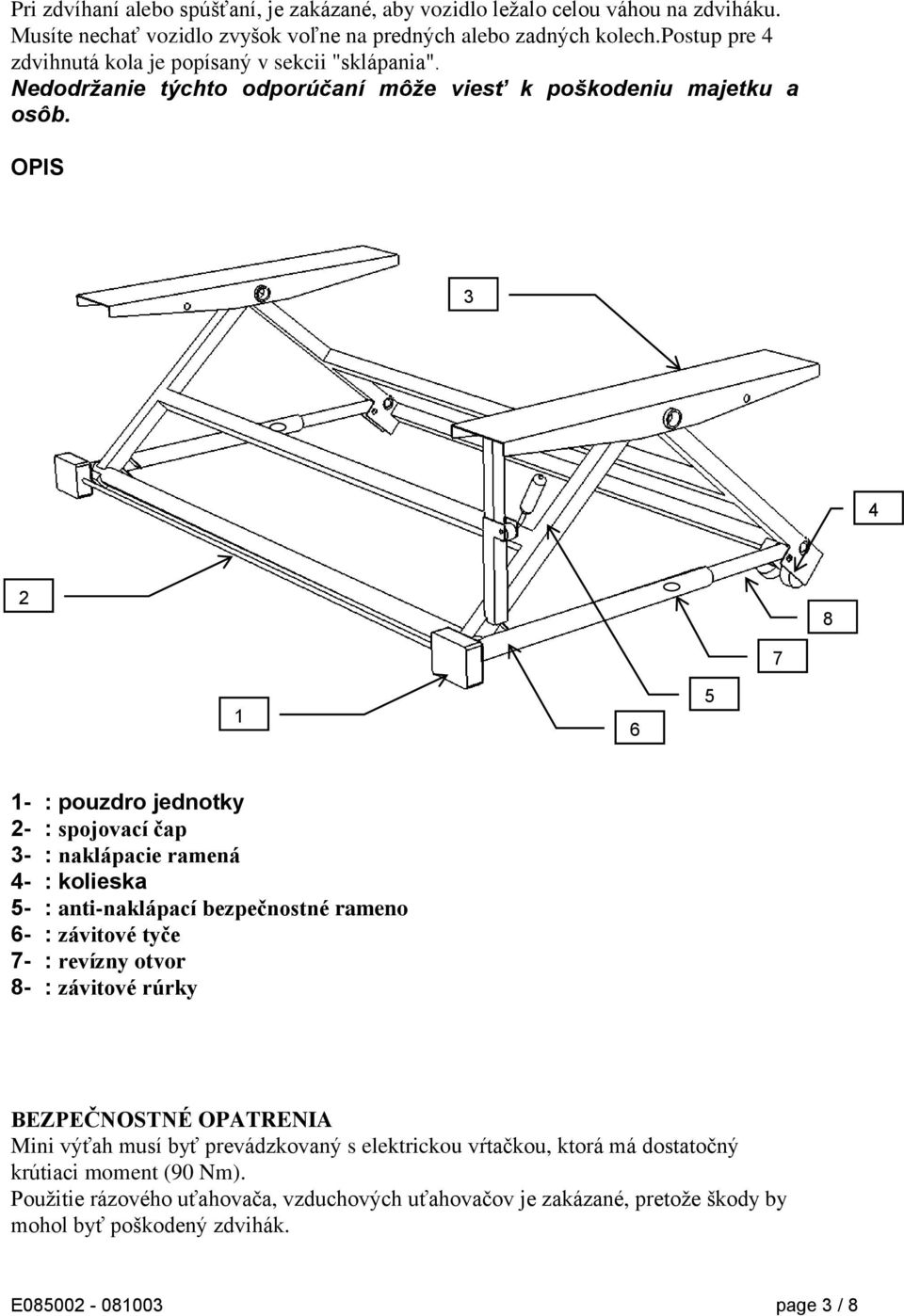 OPIS 3 4 2 8 7 1 6 5 1- : pouzdro jednotky 2- : spojovací čap 3- : naklápacie ramená 4- : kolieska 5- : anti-naklápací bezpečnostné rameno 6- : závitové tyče 7- : revízny otvor 8- :