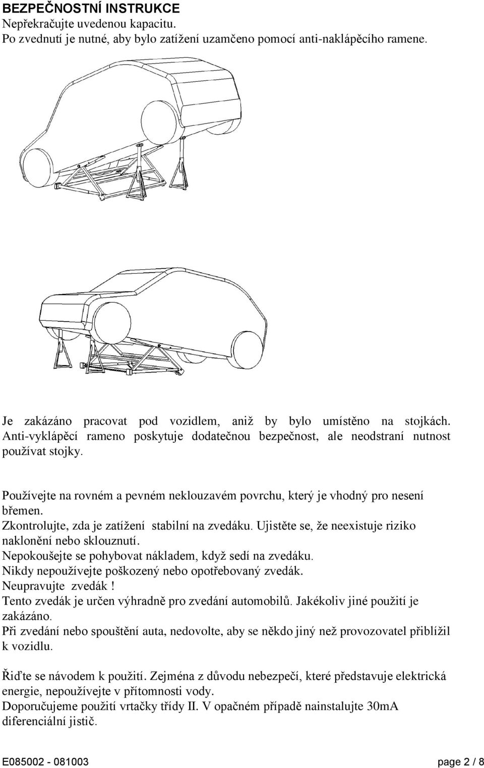 Používejte na rovném a pevném neklouzavém povrchu, který je vhodný pro nesení břemen. Zkontrolujte, zda je zatížení stabilní na zvedáku. Ujistěte se, že neexistuje riziko naklonění nebo sklouznutí.