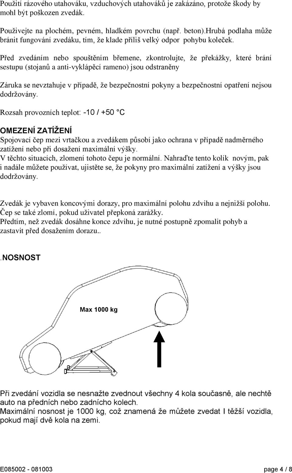 Před zvedáním nebo spouštěním břemene, zkontrolujte, že překážky, které brání sestupu (stojanů a anti-vyklápěcí rameno) jsou odstraněny Záruka se nevztahuje v případě, že bezpečnostní pokyny a