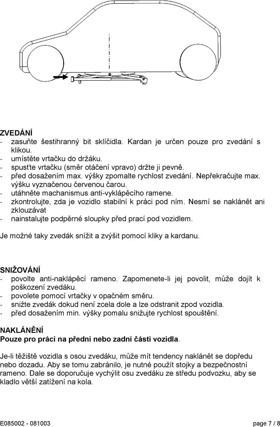 Nesmí se naklánět ani zklouzávat - nainstalujte podpěrné sloupky před prací pod vozidlem. Je možné taky zvedák snížit a zvýšit pomocí kliky a kardanu. SNIŽOVÁNÍ - povolte anti-naklápěcí rameno.