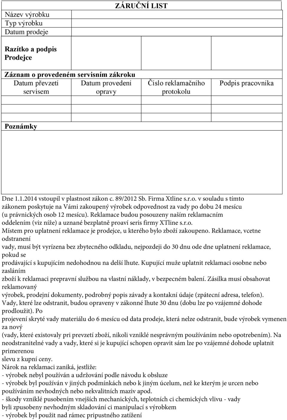 Reklamace budou posouzeny naším reklamacním oddelením (viz níže) a uznané bezplatně proaví seris firmy XTline s.r.o. Místem pro uplatnení reklamace je prodejce, u kterého bylo zboží zakoupeno.