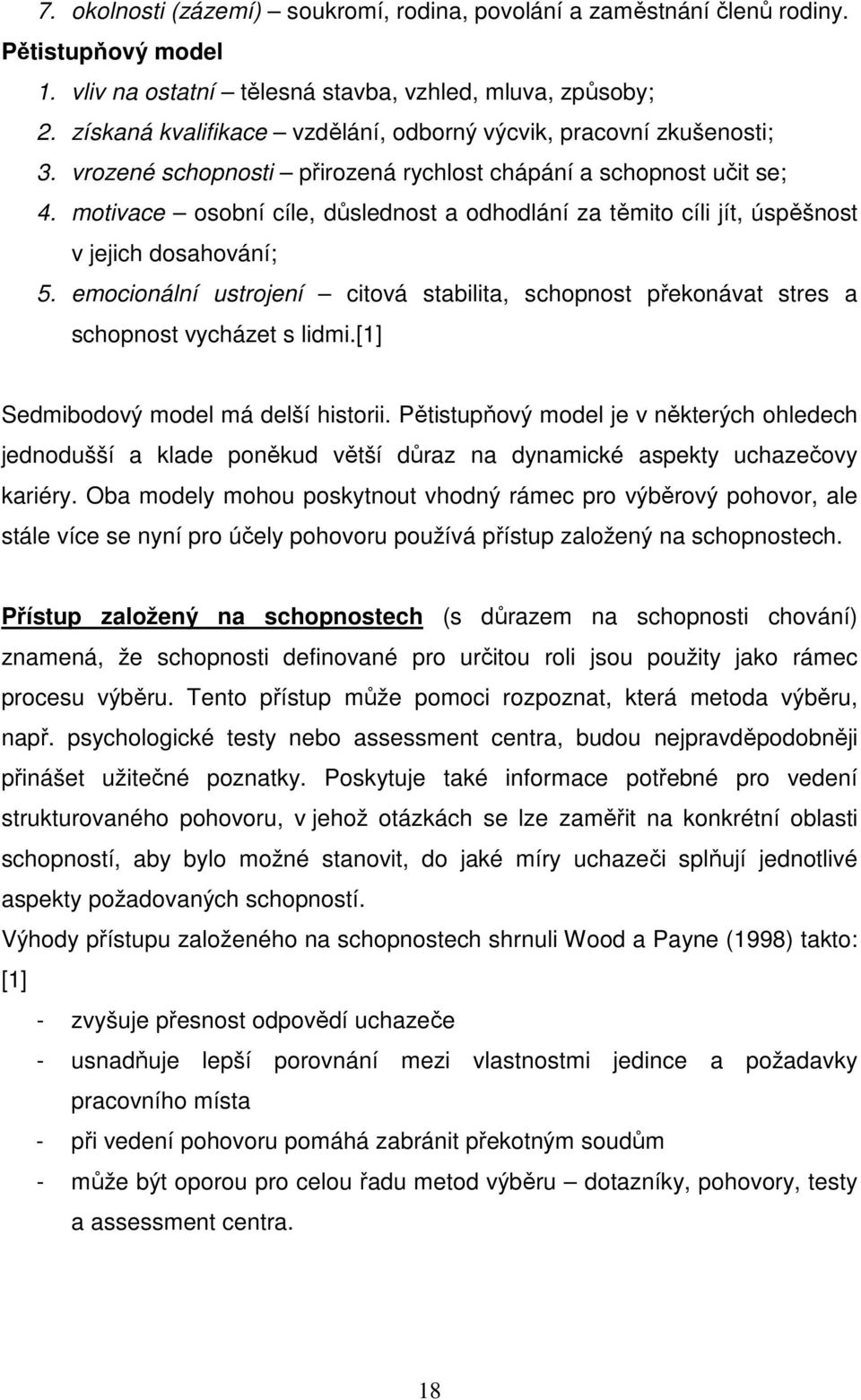 motivace osobní cíle, důslednost a odhodlání za těmito cíli jít, úspěšnost v jejich dosahování; 5. emocionální ustrojení citová stabilita, schopnost překonávat stres a schopnost vycházet s lidmi.