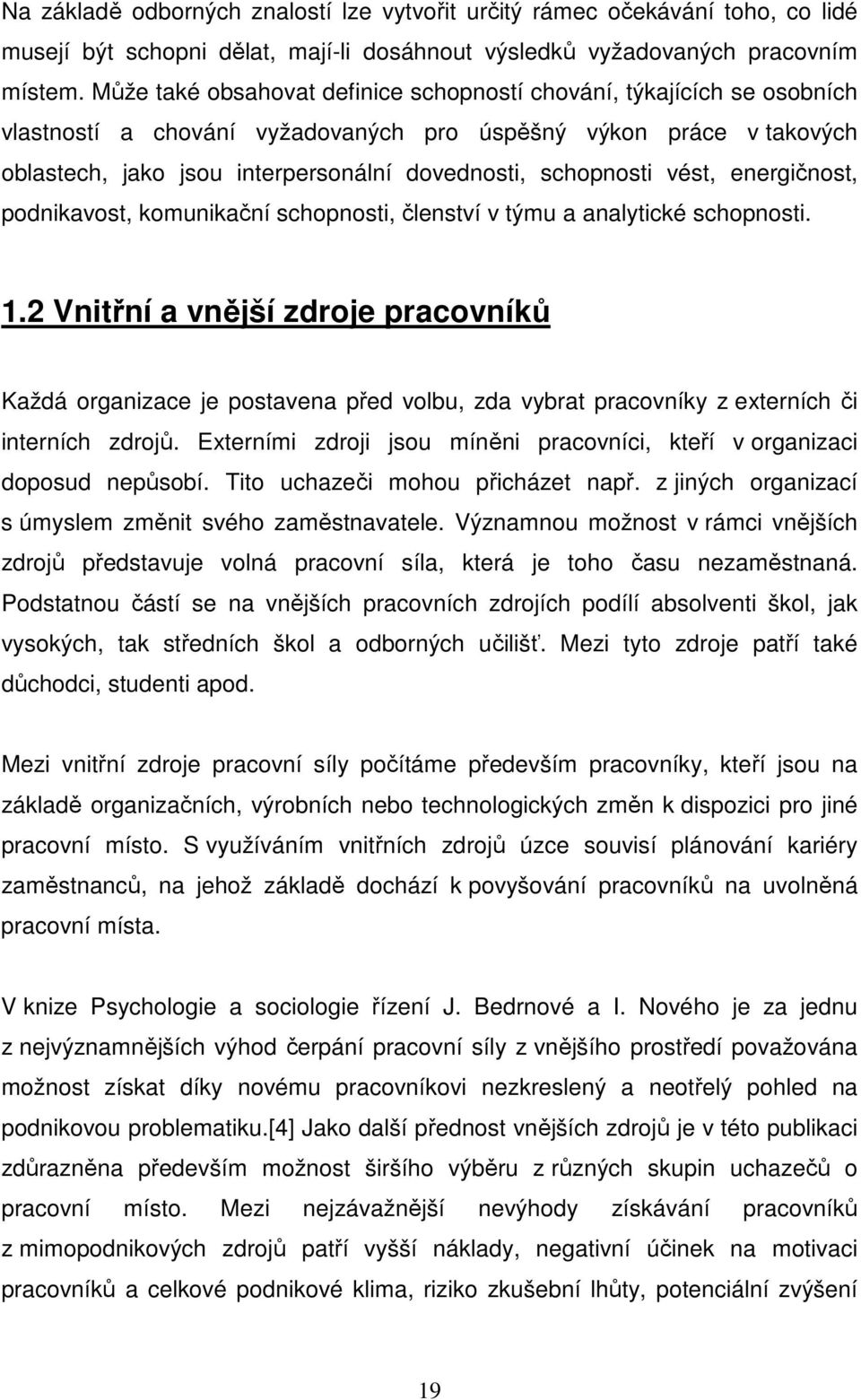 schopnosti vést, energičnost, podnikavost, komunikační schopnosti, členství v týmu a analytické schopnosti. 1.