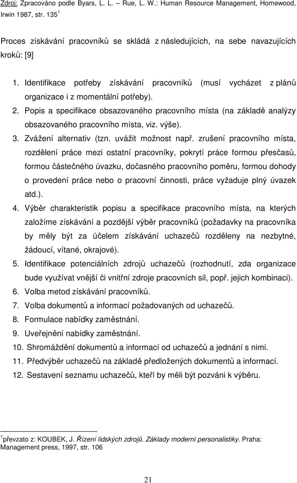 Popis a specifikace obsazovaného pracovního místa (na základě analýzy obsazovaného pracovního místa, viz. výše). 3. Zvážení alternativ (tzn. uvážit možnost např.