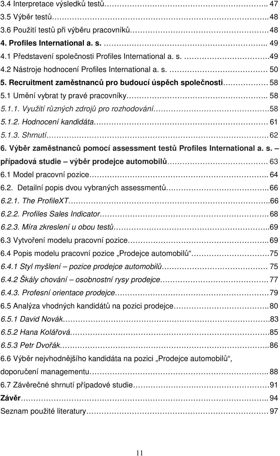 Shrnutí. 62 6. Výběr zaměstnanců pomocí assessment testů Profiles International a. s. případová studie výběr prodejce automobilů. 63 6.1 Model pracovní pozice.. 64 6.2. Detailní popis dvou vybraných assessmentů.