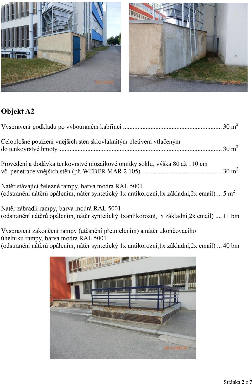 .. 30 m 2 Nátěr stávající železné rampy, barva modrá RAL 5001 (odstranění nátěrů opálením, nátěr syntetický 1x antikorozní,1x základní,2x email).