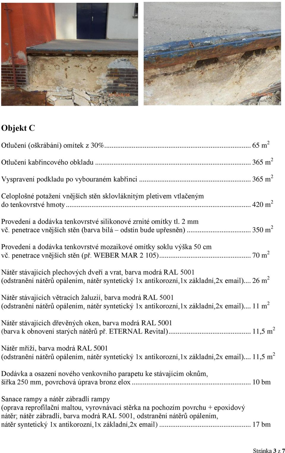 .. 70 m 2 (odstranění nátěrů opálením, nátěr syntetický 1x antikorozní,1x základní,2x email).