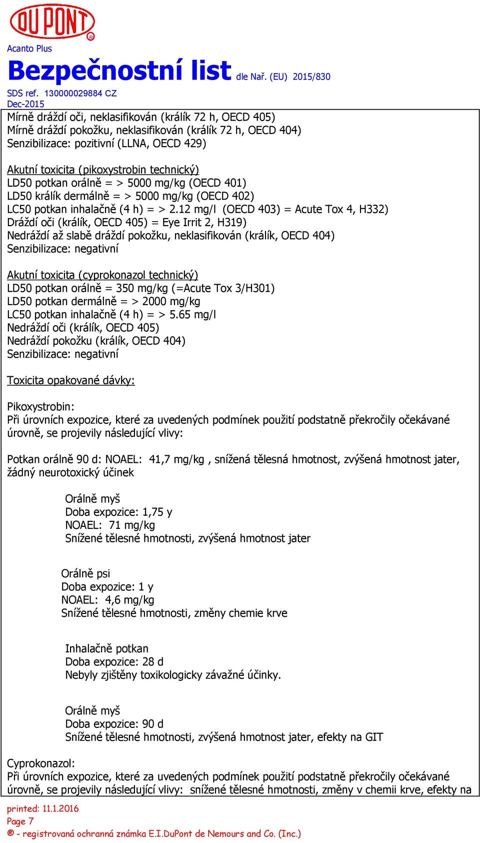 12 mg/l (OECD 403) = Acute Tox 4, H332) Dráždí oči (králík, OECD 405) = Eye Irrit 2, H319) Nedráždí až slabě dráždí pokožku, neklasifikován (králík, OECD 404) Senzibilizace: negativní Akutní toxicita