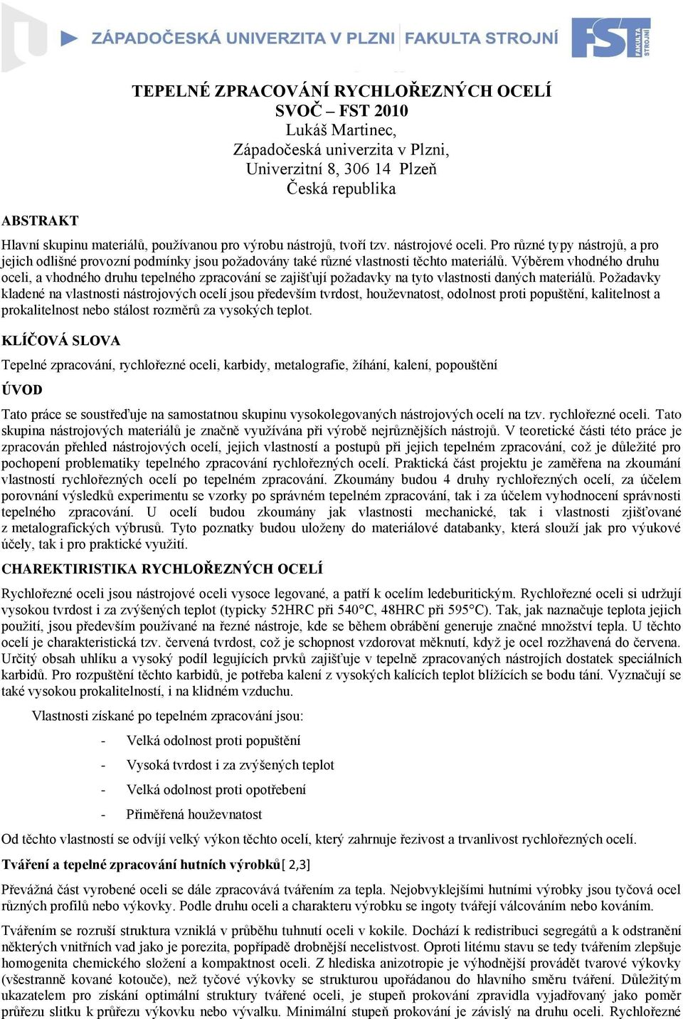 Výběrem vhodného druhu oceli, a vhodného druhu tepelného zpracování se zajišťují poţadavky na tyto vlastnosti daných materiálů.