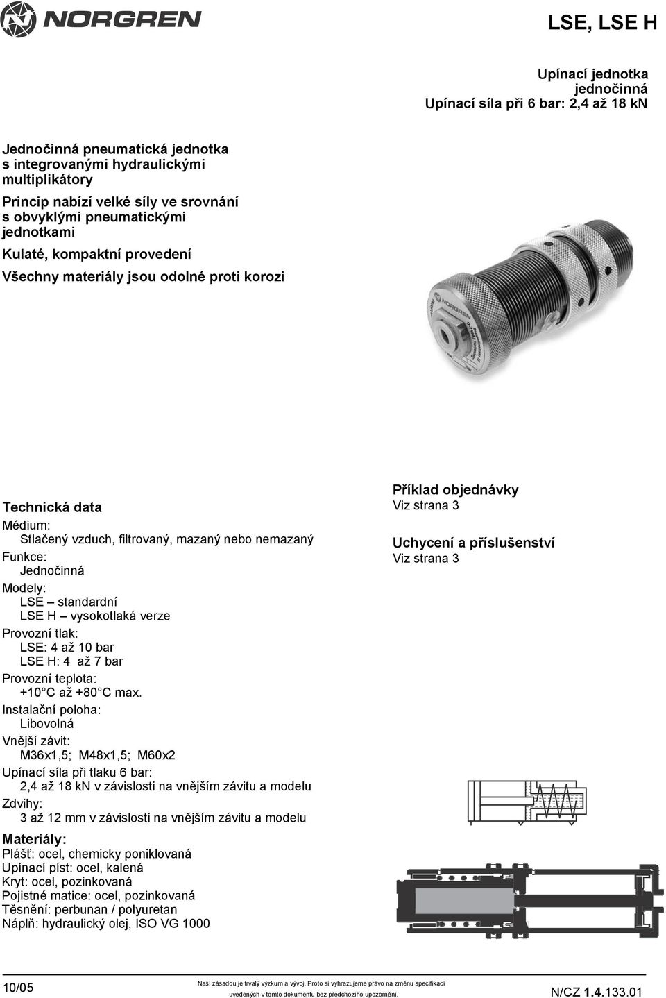 standardní LSE H vysokotlaká verze Provozní tlak: LSE: 4 až 10 bar LSE H: 4 až 7 bar Provozní teplota: +10 C až +80 C max.