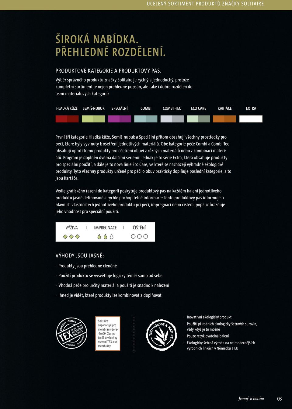 SEMIŠ-NUBUK SPECIÁLNÍ COMBI COMBI -TEC ECO CARE KARTÁČE EXTRA První tři kategorie Hladká kůže, Semiš-nubuk a Speciální přitom obsahují všechny prostředky pro péči, které byly vyvinuty k ošetření