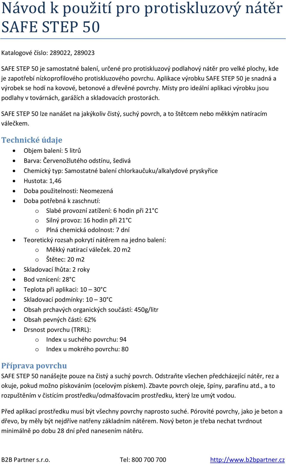 Místy pro ideální aplikaci výrobku jsou podlahy v továrnách, garážích a skladovacích prostorách. SAFE STEP 50 lze nanášet na jakýkoliv čistý, suchý povrch, a to štětcem nebo měkkým natíracím válečkem.