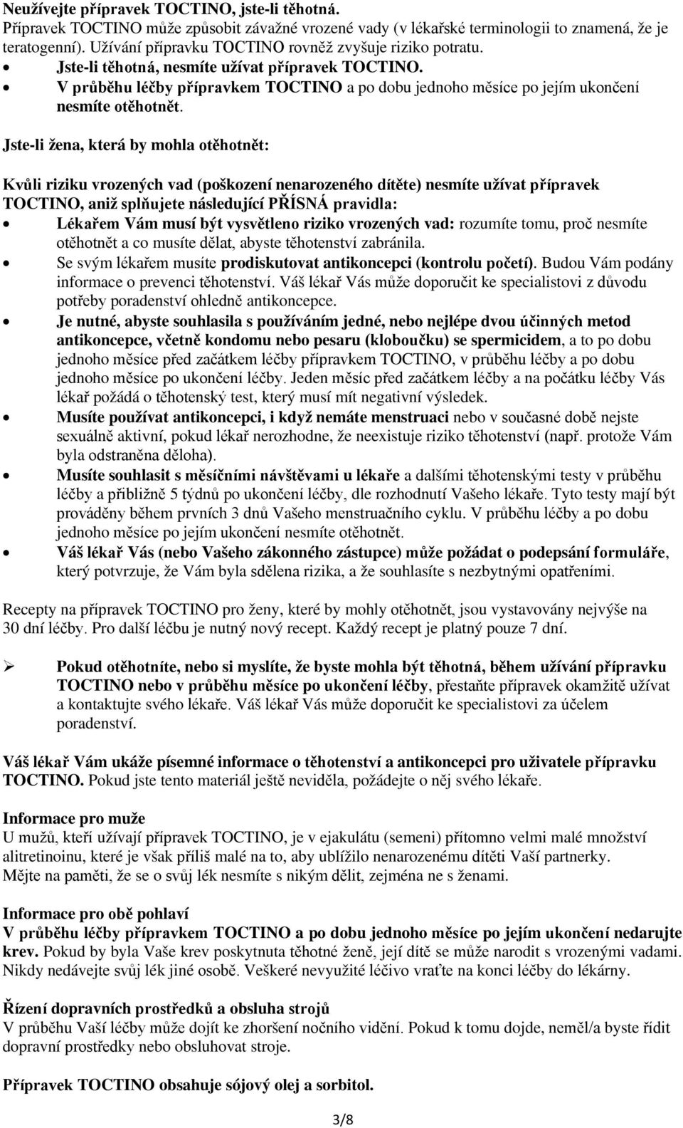 V průběhu léčby přípravkem TOCTINO a po dobu jednoho měsíce po jejím ukončení nesmíte otěhotnět.