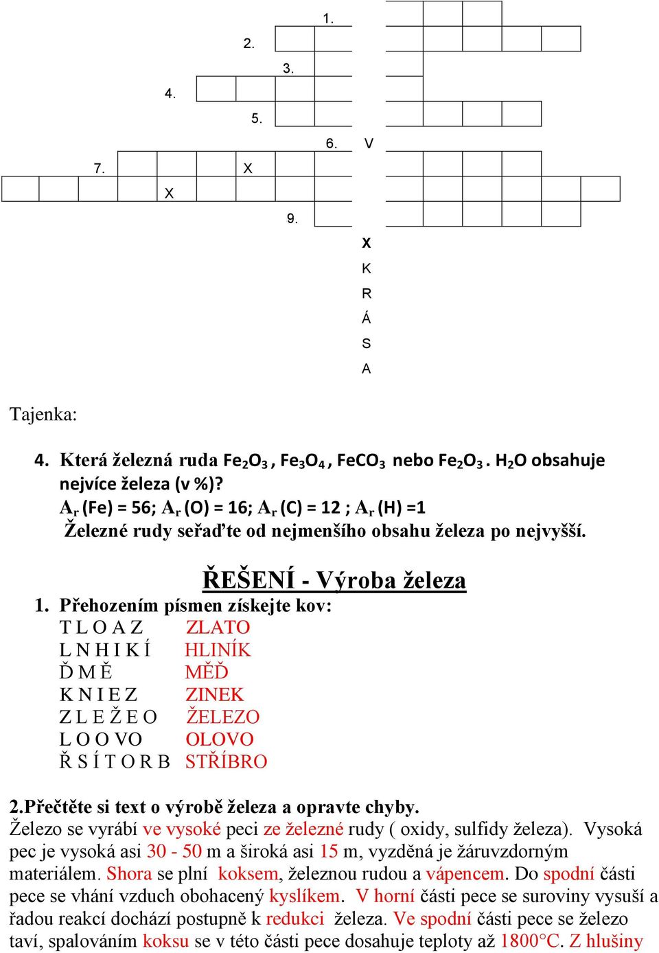 Přehozením písmen získejte kov: T L O A Z ZLATO L N H I K Í HLINÍK Ď M Ě MĚĎ K N I E Z ZINEK Z L E Ž E O ŽELEZO L O O VO OLOVO Ř S Í T O R B STŘÍBRO 2.Přečtěte si text o výrobě železa a opravte chyby.