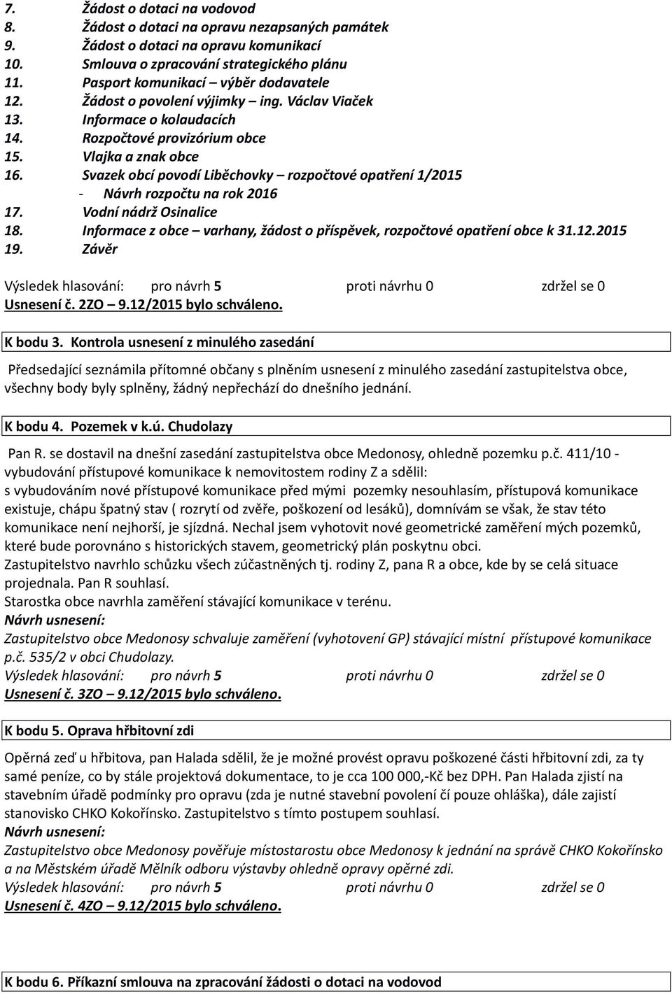 Svazek obcí povodí Liběchovky rozpočtové opatření 1/2015 - Návrh rozpočtu na rok 2016 17. Vodní nádrž Osinalice 18. Informace z obce varhany, žádost o příspěvek, rozpočtové opatření obce k 31.12.