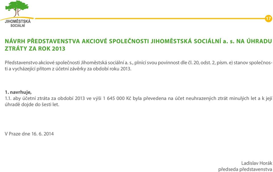 20, odst. 2, písm. e) stanov společnosti a vycházející přitom z účetní závěrky za období roku 2013