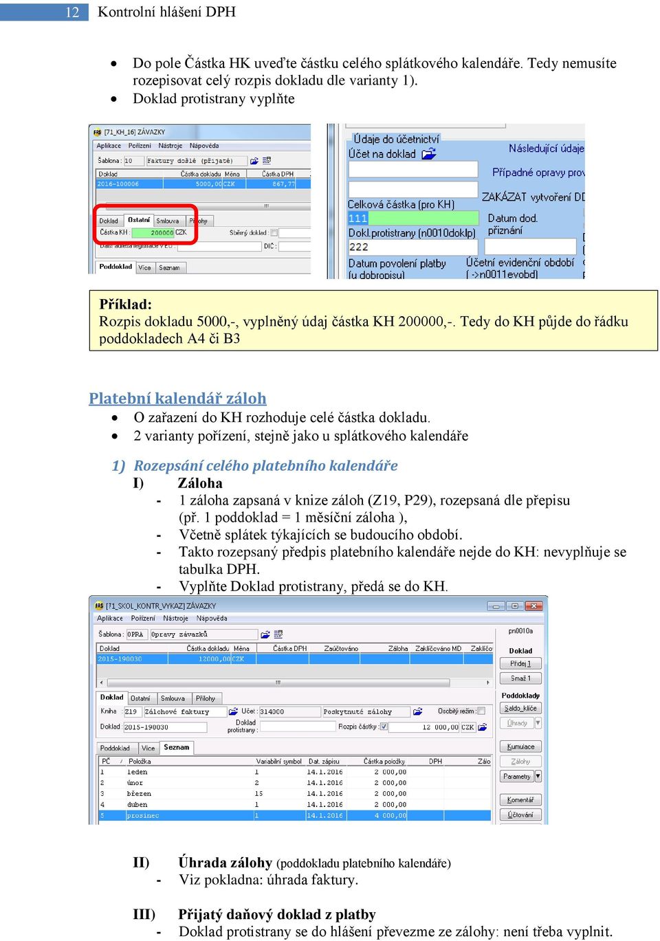 Doklad protistrany bude číslo Rozpis platebního dokladu 5000,-, kalendáře, vyplněný který jste údaj předali částka Vašemu KH 200000,-. odběrateli.