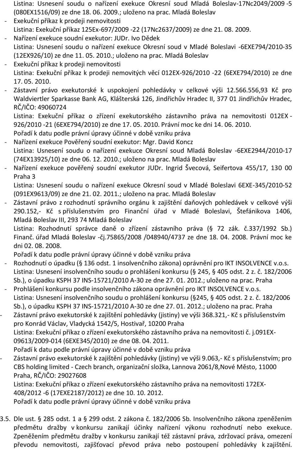 Ivo Dědek Listina: Usnesení soudu o nařízení exekuce Okresní soud v Mladé Boleslavi -6EXE794/2010-35 (12EX926/10) ze dne 11. 05. 2010.; uloženo na prac.