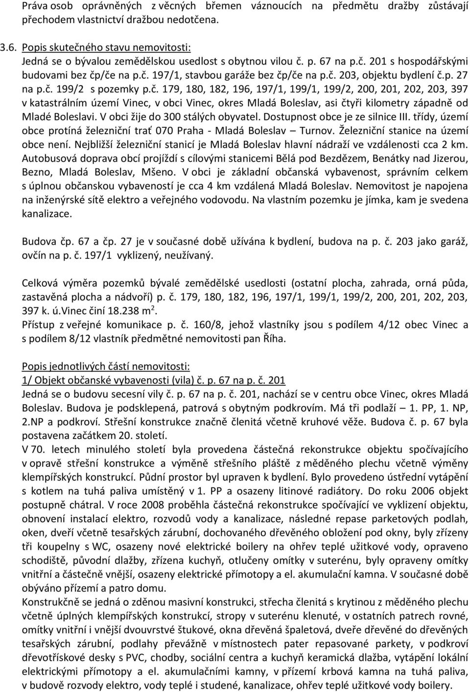 p. 27 na p.č. 199/2 s pozemky p.č. 179, 180, 182, 196, 197/1, 199/1, 199/2, 200, 201, 202, 203, 397 v katastrálním území Vinec, v obci Vinec, okres Mladá Boleslav, asi čtyři kilometry západně od Mladé Boleslavi.