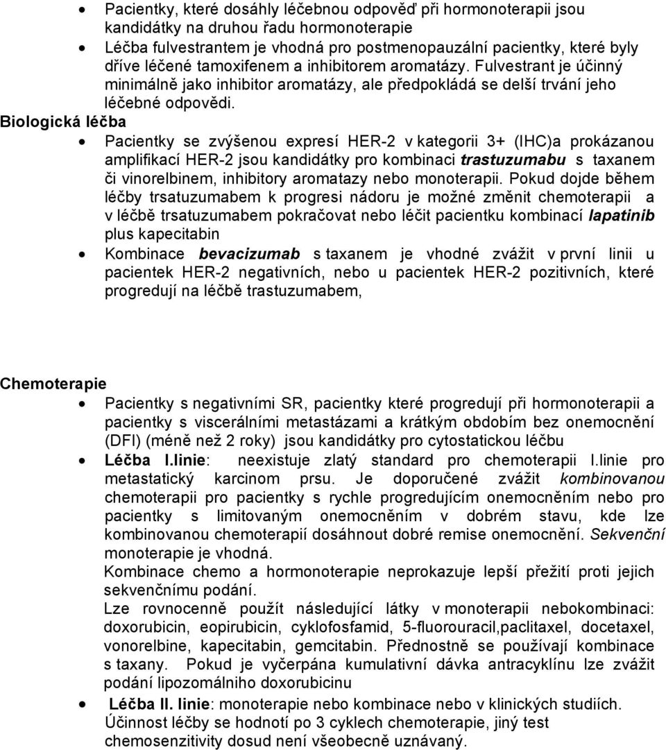 Biologická léčba Pacientky se zvýšenou expresí HER-2 v kategorii 3+ (IHC)a prokázanou amplifikací HER-2 jsou kandidátky pro kombinaci trastuzumabu s taxanem či vinorelbinem, inhibitory aromatazy nebo