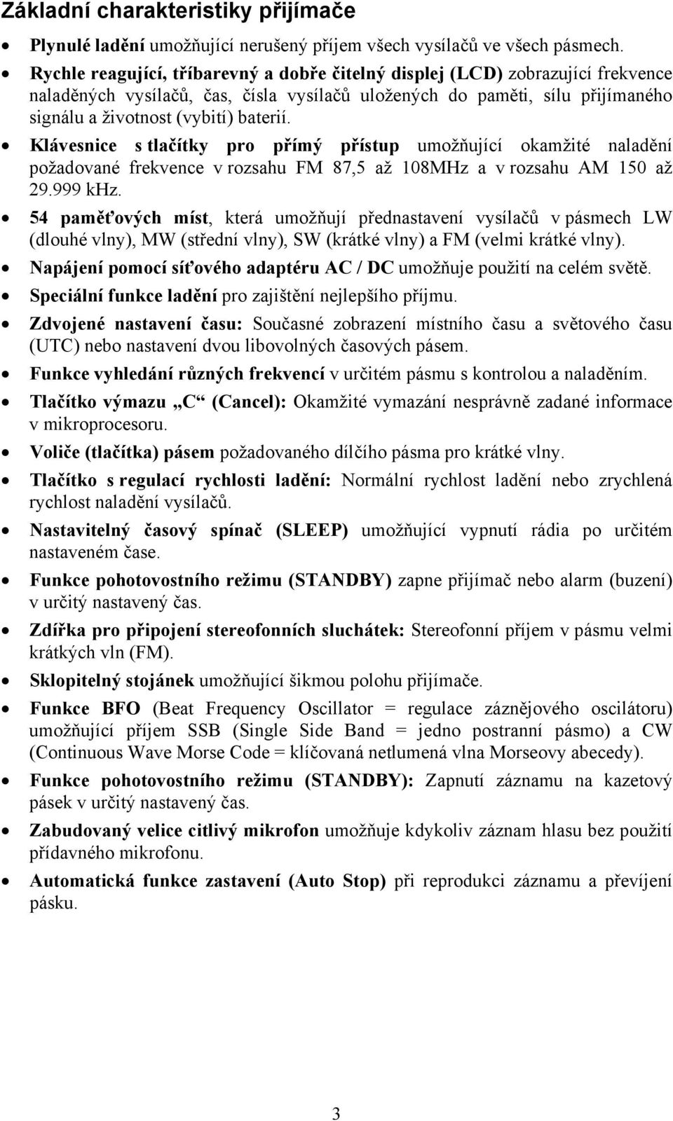 Klávesnice s tlačítky pro přímý přístup umožňující okamžité naladění požadované frekvence v rozsahu FM 87,5 až 108MHz a v rozsahu AM 150 až 29.999 khz.