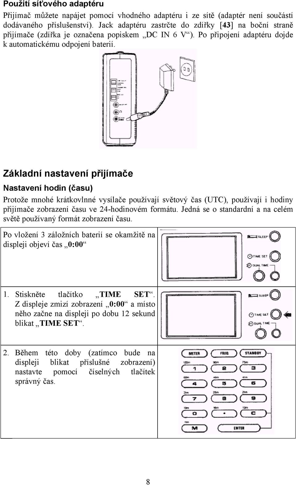 Základní nastavení přijímače Nastavení hodin (času) Protože mnohé krátkovlnné vysílače používají světový čas (UTC), používají i hodiny přijímače zobrazení času ve 24-hodinovém formátu.