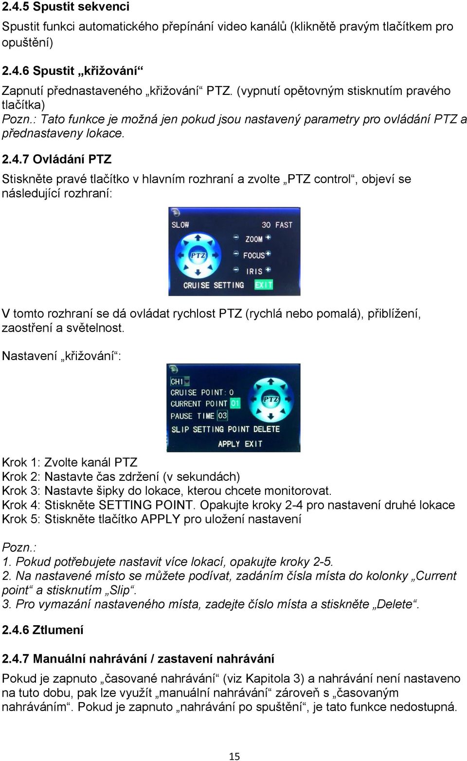 7 Ovládání PTZ Stiskněte pravé tlačítko v hlavním rozhraní a zvolte PTZ control, objeví se následující rozhraní: V tomto rozhraní se dá ovládat rychlost PTZ (rychlá nebo pomalá), přiblížení,