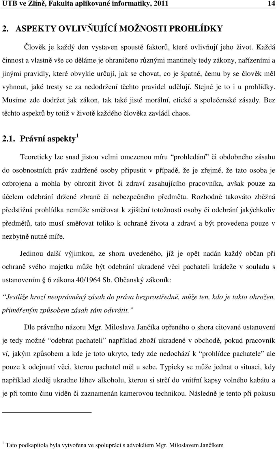 tresty se za nedodržení těchto pravidel udělují. Stejné je to i u prohlídky. Musíme zde dodržet jak zákon, tak také jisté morální, etické a společenské zásady.