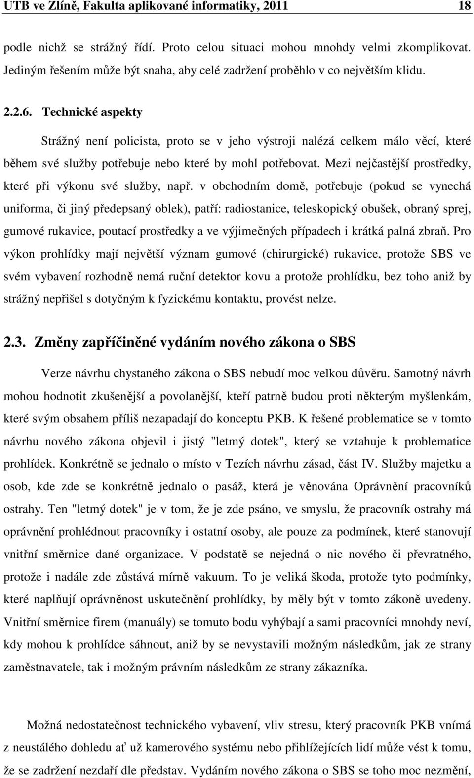 Technické aspekty Strážný není policista, proto se v jeho výstroji nalézá celkem málo věcí, které během své služby potřebuje nebo které by mohl potřebovat.