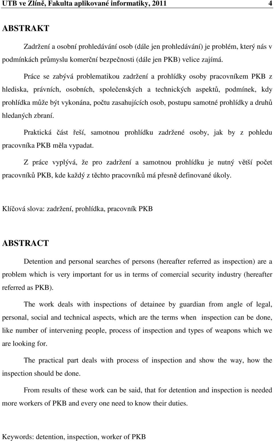 Práce se zabývá problematikou zadržení a prohlídky osoby pracovníkem PKB z hlediska, právních, osobních, společenských a technických aspektů, podmínek, kdy prohlídka může být vykonána, počtu