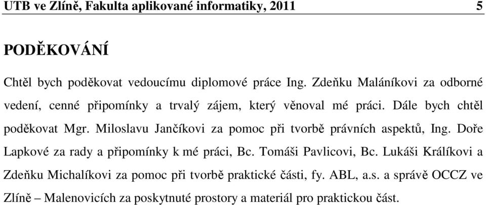 Miloslavu Jančíkovi za pomoc při tvorbě právních aspektů, Ing. Doře Lapkové za rady a připomínky k mé práci, Bc. Tomáši Pavlicovi, Bc.