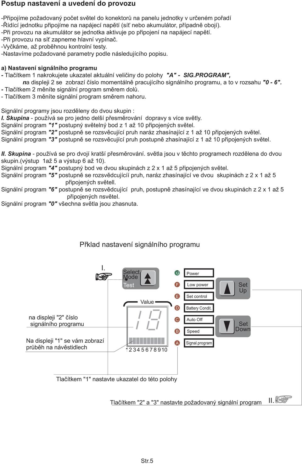 -Nastavíme požadované parametry podle následujícího popisu. a) Nastavení signálního programu - Tlaèítkem 1 nakrokujete ukazatel aktuální velièiny do polohy "A" - SIG.