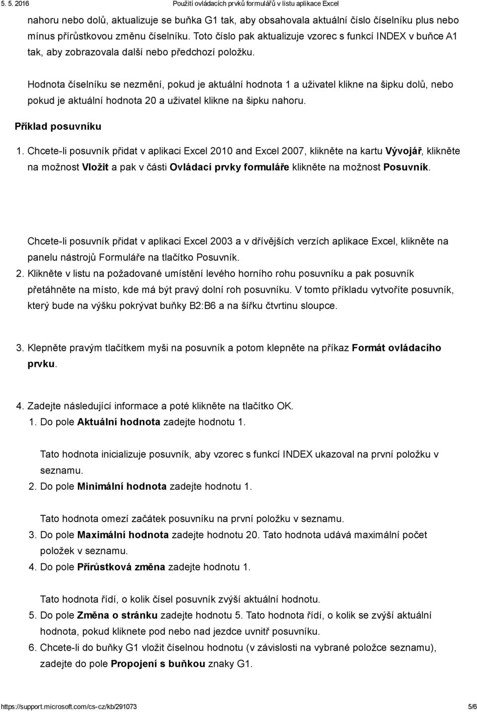 Hodnota číselníku se nezmění, pokud je aktuální hodnota 1 a uživatel klikne na šipku dolů, nebo pokud je aktuální hodnota 20 a uživatel klikne na šipku nahoru. Příklad posuvníku 1.