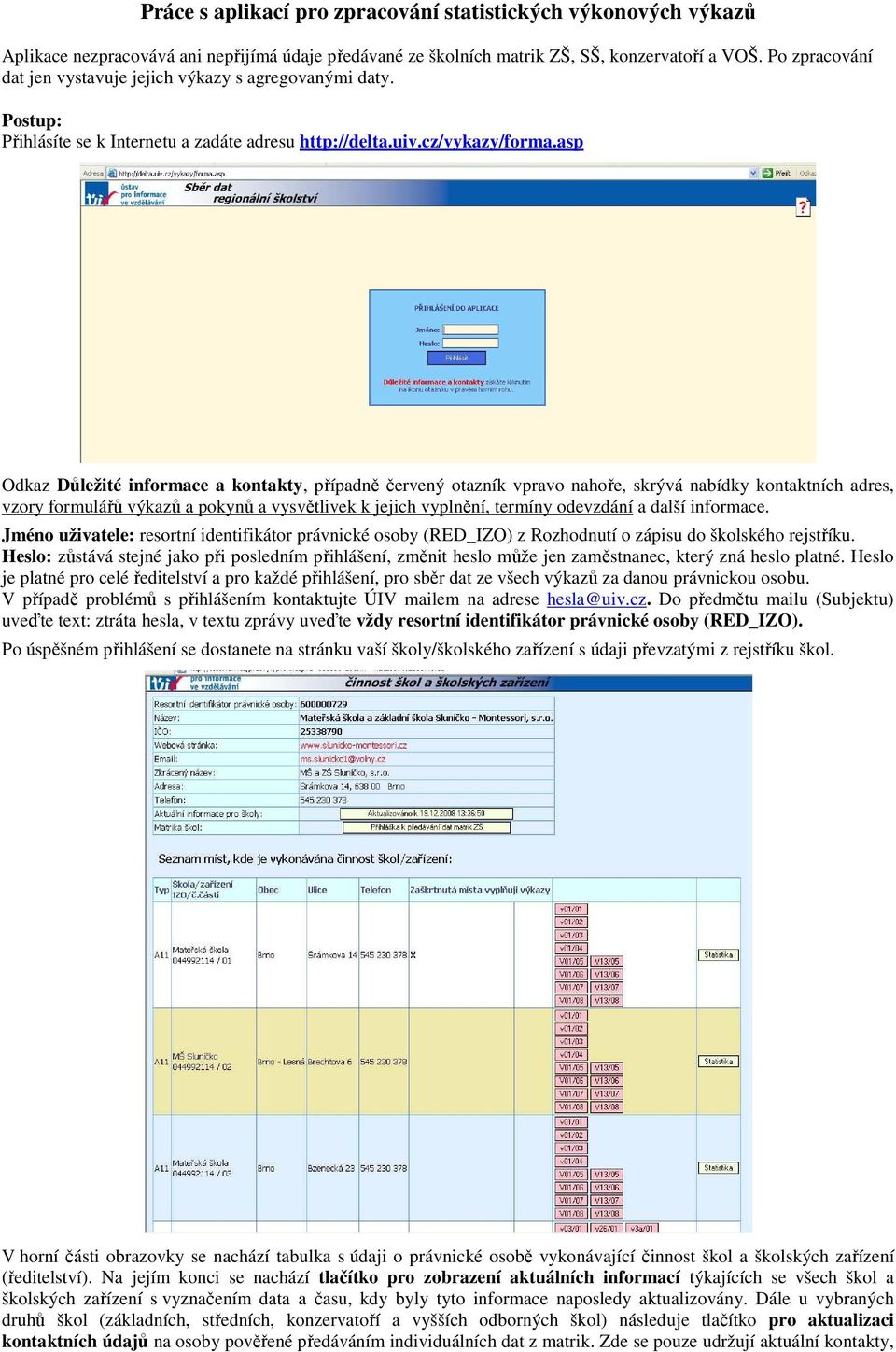 asp Odkaz Důležité informace a kontakty, případně červený otazník vpravo nahoře, skrývá nabídky kontaktních adres, vzory formulářů výkazů a pokynů a vysvětlivek k jejich vyplnění, termíny odevzdání a