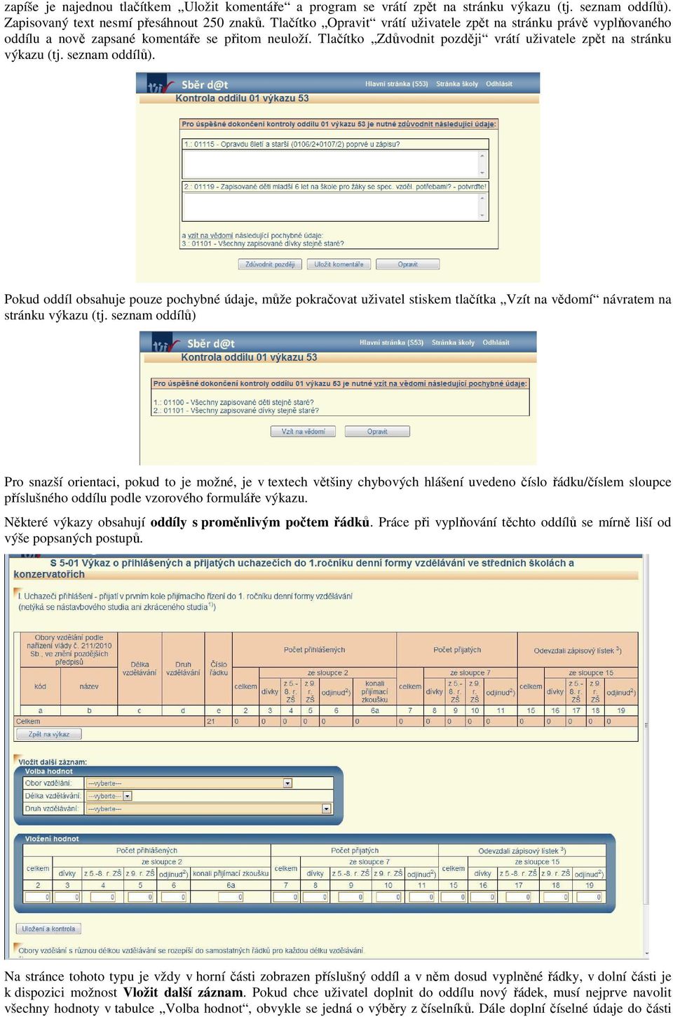 seznam oddílů). Pokud oddíl obsahuje pouze pochybné údaje, může pokračovat uživatel stiskem tlačítka Vzít na vědomí návratem na stránku výkazu (tj.