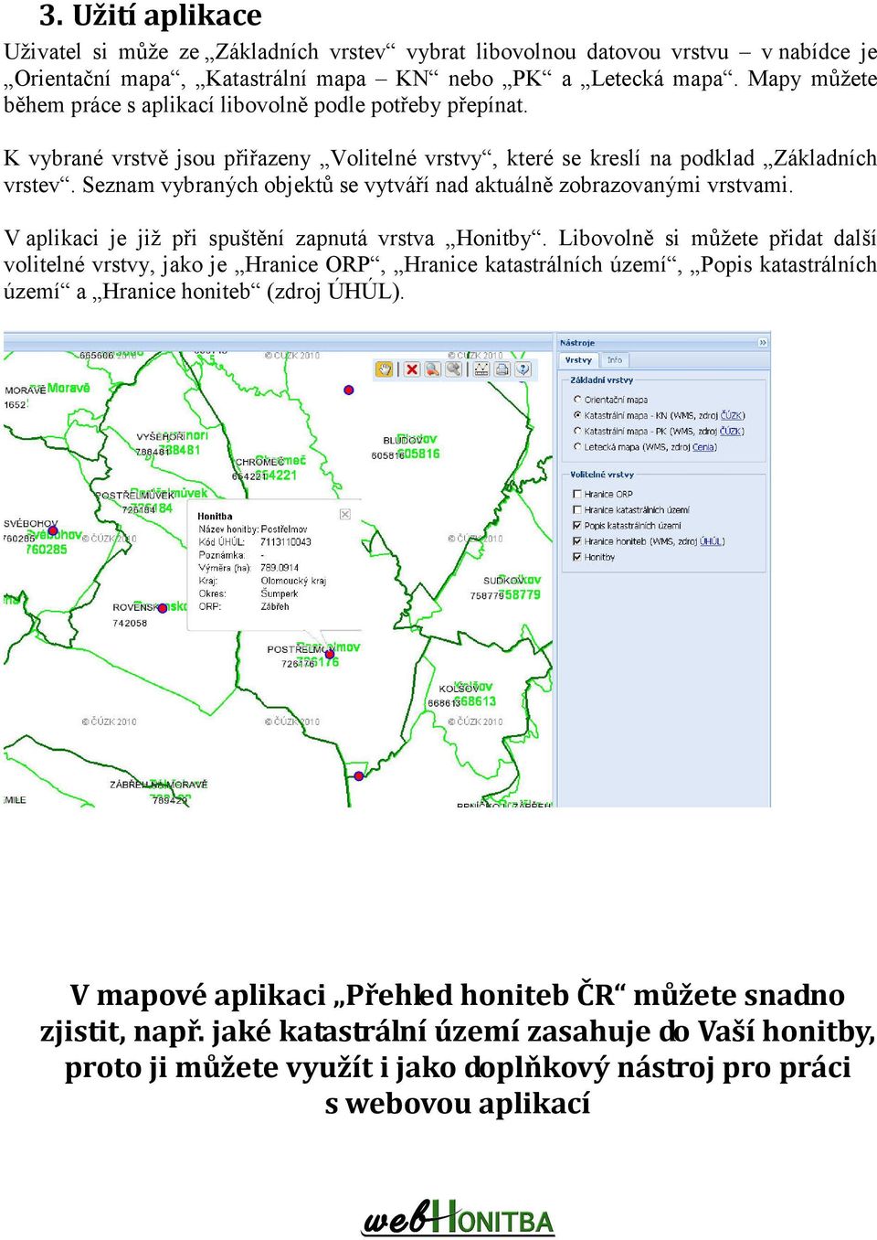 Seznam vybraných objektů se vytváří nad aktuálně zobrazovanými vrstvami. V aplikaci je již při spuštění zapnutá vrstva Honitby.