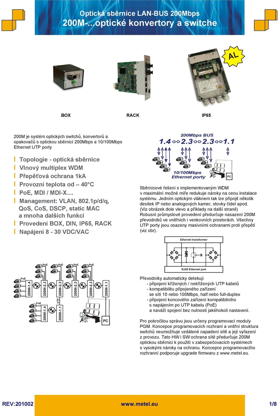 1p/d/q, QoS, CoS, DSCP, static MAC a mnoha dalších funkcí I Provedení BOX, DIN, IP65, RACK I Napájení 8-30 VDC/VAC Sběrnicové řešení s implementovaným WDM v maximální možné míře redukuje nároky na