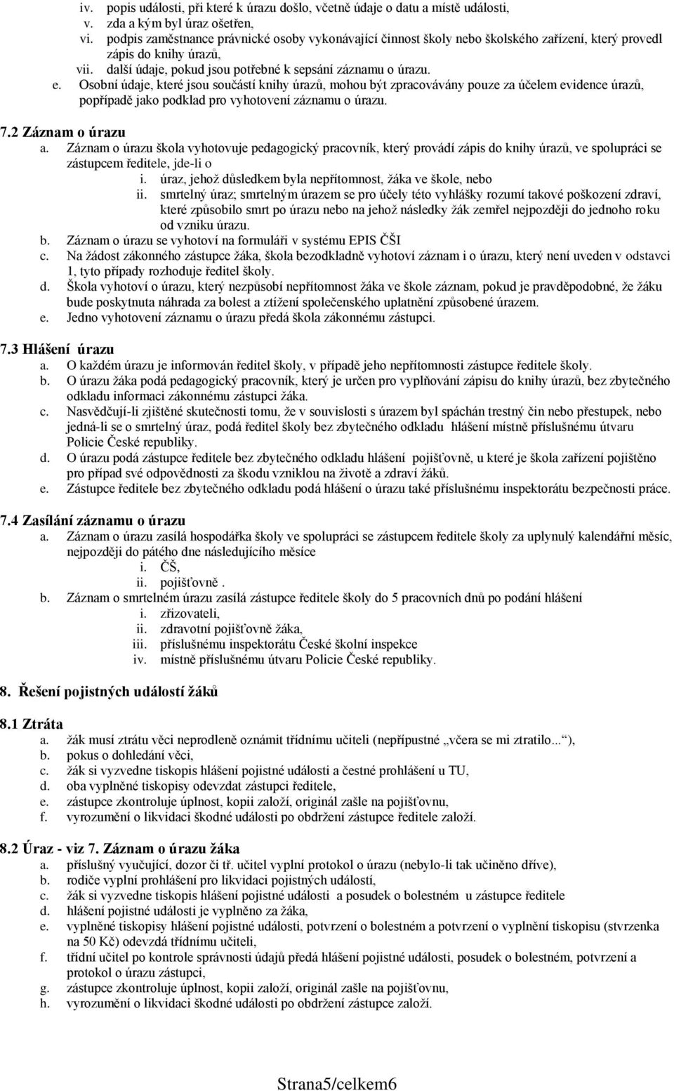 Osbní údaje, které jsu sučástí knihy úrazů, mhu být zpracvávány puze za účelem evidence úrazů, ppřípadě jak pdklad pr vyhtvení záznamu úrazu. 7.2 Záznam úrazu a.