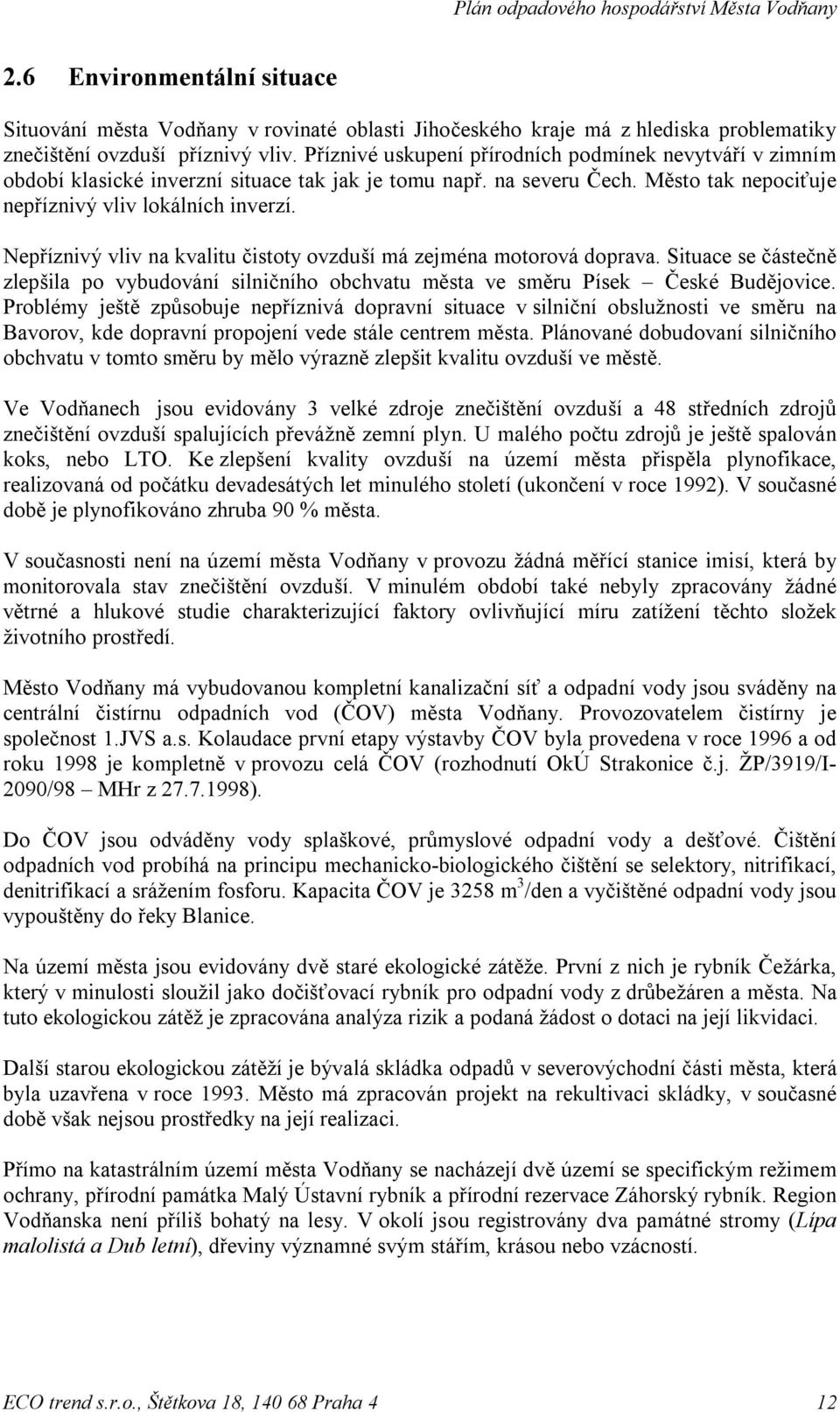 Nepříznivý vliv na kvalitu čistoty ovzduší má zejména motorová doprava. Situace se částečně zlepšila po vybudování silničního obchvatu města ve směru Písek České Budějovice.