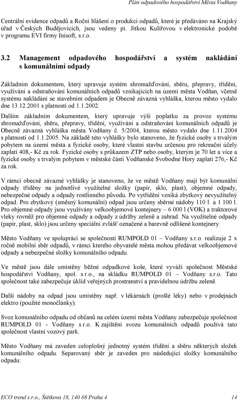 2 Management odpadového hospodářství a systém nakládání s komunálními odpady Základním dokumentem, který upravuje systém shromažďování, sběru, přepravy, třídění, využívání a odstraňování komunálních