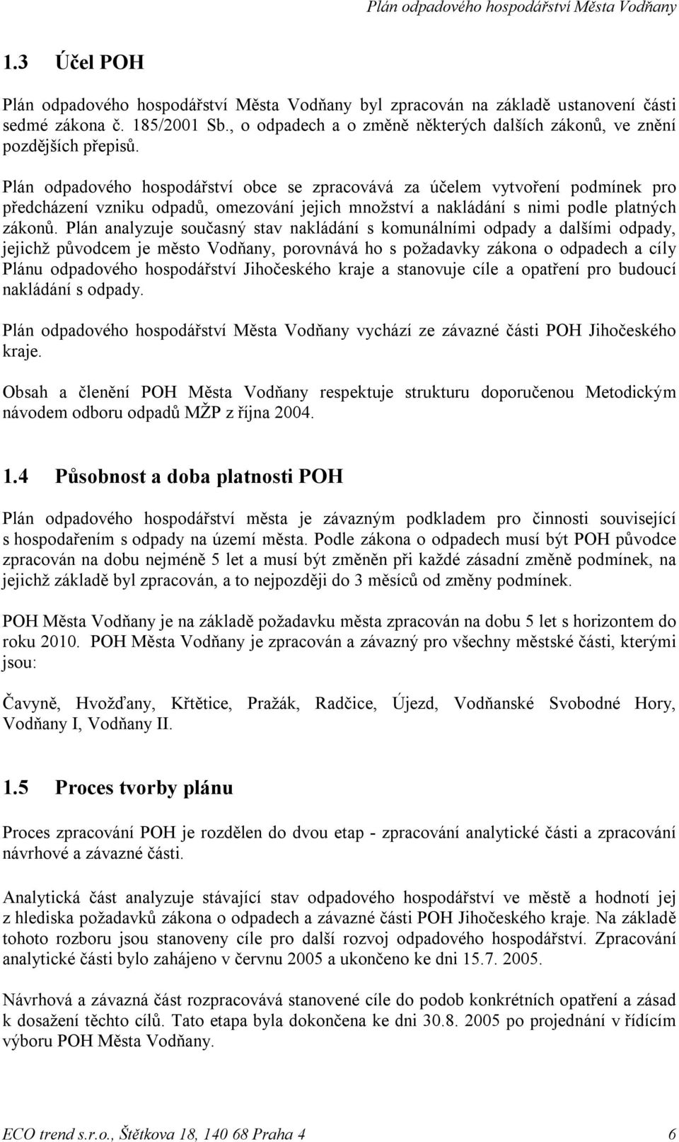 Plán odpadového hospodářství obce se zpracovává za účelem vytvoření podmínek pro předcházení vzniku odpadů, omezování jejich množství a nakládání s nimi podle platných zákonů.